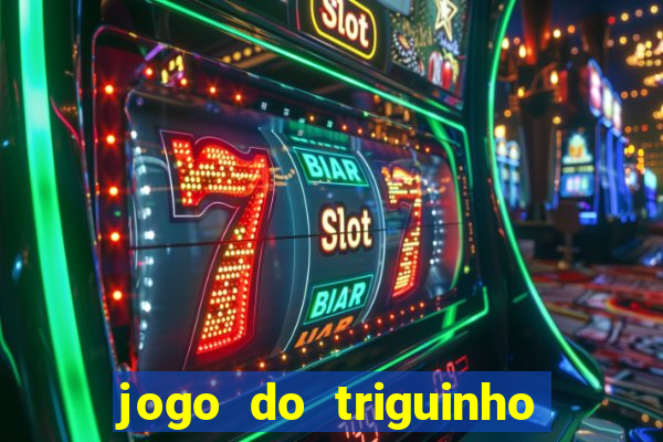jogo do triguinho de ganhar dinheiro